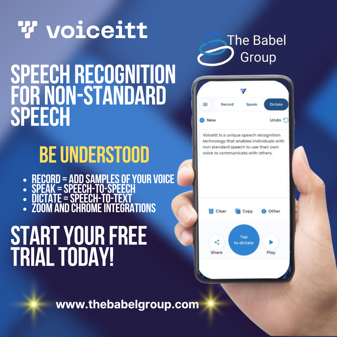 A hand holding a smartphone with Voiceitt onscreen. Text says: Speech recognision for non-standard speech. Be Understood. Record+add samples of your voice, Speak= Speech-to-Speech, Dicatate: Speech-to-Text, Zoom and Chrome integrations. Start your free trial today. www.thebabelgroup.com
